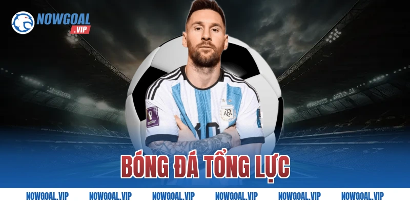 Bóng Đá Tổng Lực Là Gì Và Xu Hướng Hiện Nay